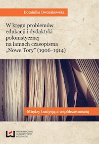 W kręgu problemów edukacji i dydaktyki polonistycznej na łamach czasopisma Nowe Tory (1906-1914) - Dominika Dworakowska - książka