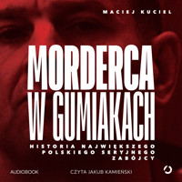Morderca w gumiakach. Historia największego polskiego seryjnego zabójcy - Kuciel Maciej - ebook + audiobook