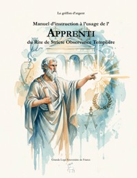 Manuel d'instruction à l'usage de l'Apprenti du Rite de Stricte Observance Templière - Le griffon d'argent - ebook