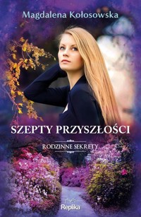 Szepty przyszłości Rodzinne sekrety 3 - Magdalena Kołosowska - książka