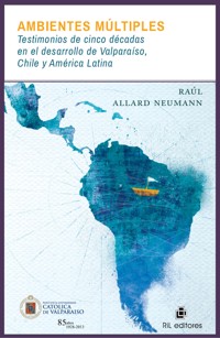 Ambientes múltiples: testimonios de cinco décadas en el desarrollo de Valparaíso, Chile y América Latina - Raúl Allard Neumann - ebook