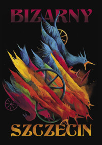 Bizarny Szczecin - Paweł Jakubowski, Beata Zuzanna Borawska, Aleksandra Taiga Dąbrowska, Danuta Mierzwińska, Edyta Patrzałek, Mateusz Malicki, Oskar Chojnacki , Sebastian Fit, Tomek Szotkowski - ebook