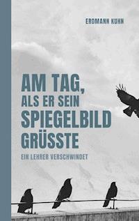 Am Tag, als er sein Spiegelbild grüßte - Erdmann Kühn - ebook
