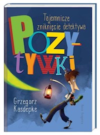 Tajemnicze zniknięcie detektywa Pozytywki - Grzegorz Kasdepke - książka