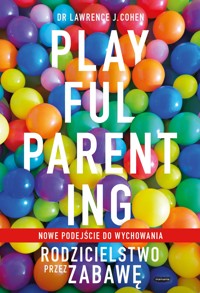 Playful Parenting. Rodzicielstwo przez zabawę - Lawrence J. Cohen - ebook