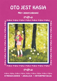 Oto jest Kasia Miry Jaworczakowej. Streszczenie, analiza, interpretacja - Agnieszka Marszał - książka