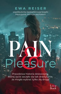 Pain&Pleasure. Prawdziwa historia dziewczyny, której życie zaczęło się tak drastycznie, że mogła wybrać tylko złą drogę - Reiser Ewa - ebook