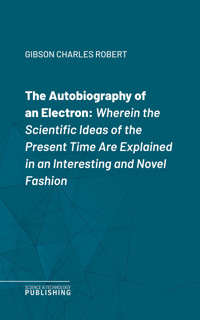 The Autobiography of an Electron - Charles Robert Gibson - ebook