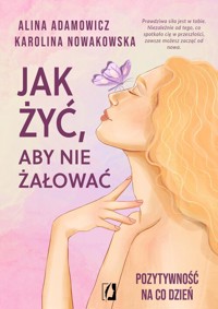 Jak żyć, aby nie żałować - Nowakowska Karolina, Adamowicz Alina - książka