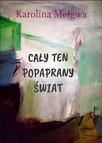 Cały ten popaprany świat - Karolina Mełgwa - ebook