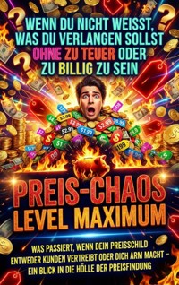 Wenn Du Nicht Weißt, Was Du Verlangen Sollst Ohne Zu Teuer Oder Zu Billig Zu Sein: Preis-Chaos Level Maximum - Leonie Brandl - ebook