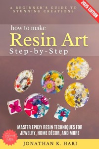 How to Make Resin Art Step by Step: - Jonathan K. Hari - ebook