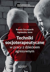 Techniki socjoterapeutyczne w pracy z dzieckiem agresywnym - Szczepanik Renata, Jaros Agnieszka - książka