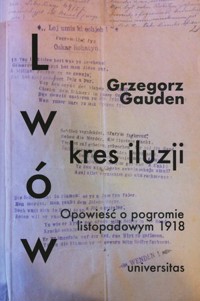 Lwów - kres iluzji. Opowieść o pogromie listopadowym 1918 - Grzegorz Gauden - książka