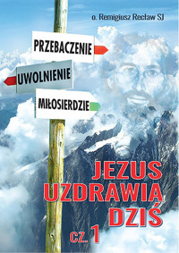 Jezus uzdrawia dziś cz. 1 - o. Remigiusz Recław SJ - ebook