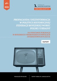Propaganda i dezinformacja w polityce historycznej Federacji Rosyjskiej wobec Polski i Ukrainy (na podstawie publikacji na rosyjskich i prorosyjskich portalach internetowych w 2023 r.) - Artur Goszczyński - darmowy ebook