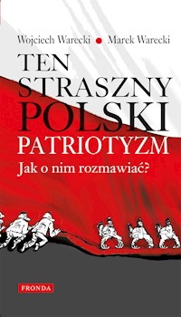 Ten straszny polski patriotyzm. Jak o nim rozmawiać? - Wojciech Warecki, Marek Warecki - ebook