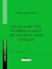 Les eaux de Paris étudiées au point de vue de la santé publique - Ligaran - ebook