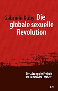 Die globale sexuelle Revolution - Gabriele Kuby - ebook