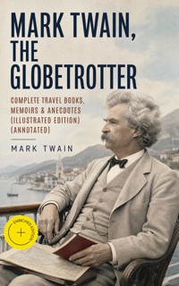 Mark Twain, the Globetrotter: Complete Travel Books, Memoirs & Anecdotes (Illustrated Edition) (Annotated) - Mark Twain - ebook
