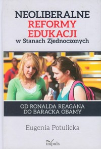Neoliberalne reformy edukacji w Stanach  Zjednoczonych - Potulicka Eugenia - książka