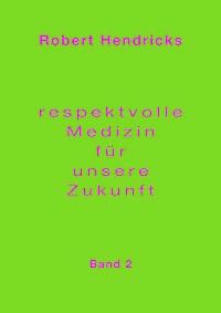 Respektvolle Medizin für unsere Zukunft - Robert Hendricks - ebook
