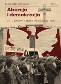Aborcja i demokracja. Przeciw-historia Polski 1956-1993 - Marcin Kościelniak - ebook + książka