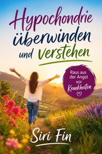 Hypochondrie überwinden und verstehen - Siri Fin - ebook