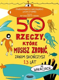 50 rzeczy, które musisz zrobić, zanim skończysz 13 lat. Na wakacjach - Pierdomenico Baccalario, Lucia Stipari - książka