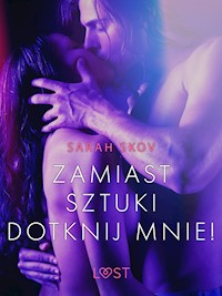 LUST. Zamiast sztuki dotknij mnie! - opowiadanie erotyczne - Sarah Skov - ebook