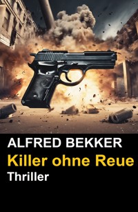 Alfred Bekker Thriller - Killer ohne Reue - Alfred Bekker - ebook