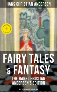 Fairy Tales & Fantasy: The Hans Christian Andersen's Edition (All 127 Stories in one volume) - Hans Christian Andersen - ebook