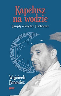 Kapelusz na wodzie Gawędy o księdzu Tischnerze - Wojciech Bonowicz - książka