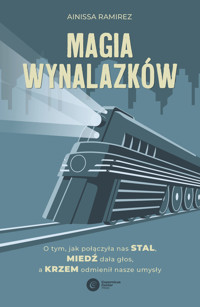 Magia wynalazków. O tym, jak połączyła nas stal, miedź dała głos, a krzem odmienił nasze umysły - Ainissa Ramirez - ebook