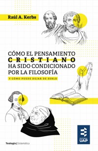 Cómo el pensamiento cristiano ha sido condicionado por la filosofía y cómo puede dejar de serlo - Raúl A. Kerbs - ebook