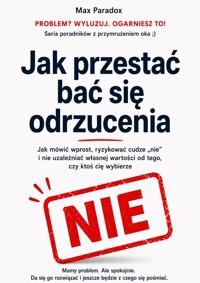 Jak przestać bać się odrzucenia - Jak mówić wprost, ryzykować cudze „nie” i nie uzależniać własnej wartości od tego, czy ktoś cię wybierze - Max Paradox - ebook