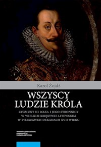 Wszyscy ludzie króla Zygmunt III Waza i jego stronnicy - Żojdź Karol - książka
