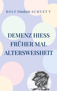 Demenz hieß früher mal Altersweisheit - Rolf  Friedrich Schuett - ebook