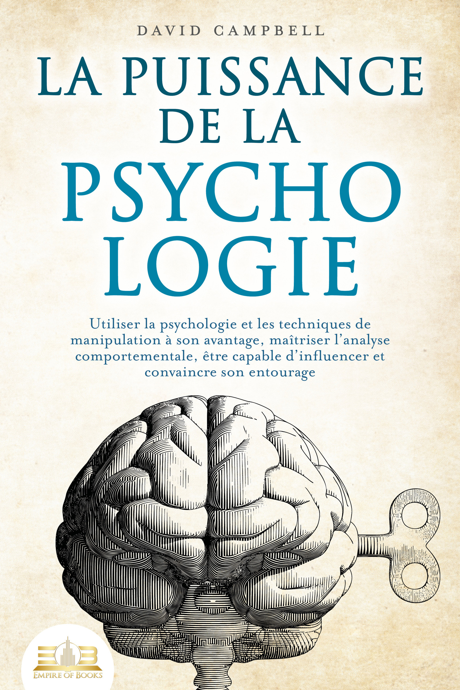 La puissance de la psychologie: utiliser la psychologie et les techniques de manipulation à son avantage, maîtriser l'analyse comportementale, être...