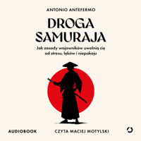 Droga samuraja. Jak zasady wojowników uwolnią cię od stresu, lęków i niepokoju - Antefermo Antonio - audiobook