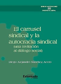 El carrusel sindical y la autocracia sindical (una invitación al diálogo social) - Diego Alejandro Sánchez Acero - ebook