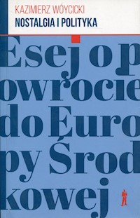 Nostalgia i polityka Esej o powrocie do Europy Środkowej - Wóycicki Kazimierz - książka