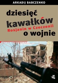 Dziesięć kawałków o wojnie. Rosjanin w Czeczenii - Arkadij Babczenko - ebook
