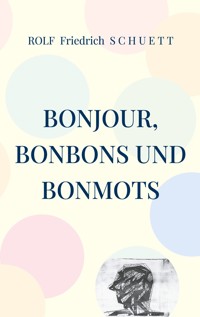 Bonjour, Bonbons und Bonmots - Rolf  Friedrich Schuett - ebook