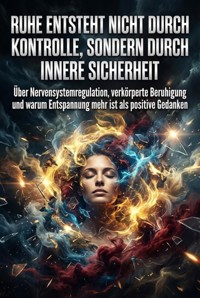 Ruhe entsteht nicht durch Kontrolle, sondern durch innere Sicherheit - Verena Busch - ebook