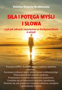 Siła i potęga myśli i słowa, czyli jak odnosić zwycięstwo w duchowej bitwie o umysł - Violetta Victoria Wróblewska - ebook