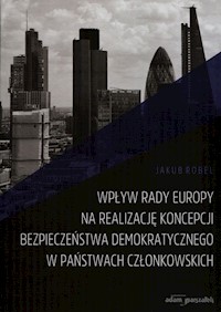 Wpływ Rady Europy na realizację koncepcji bezpieczeństwa demokratycznego w państwach członkowskich - Robel Jakub - książka