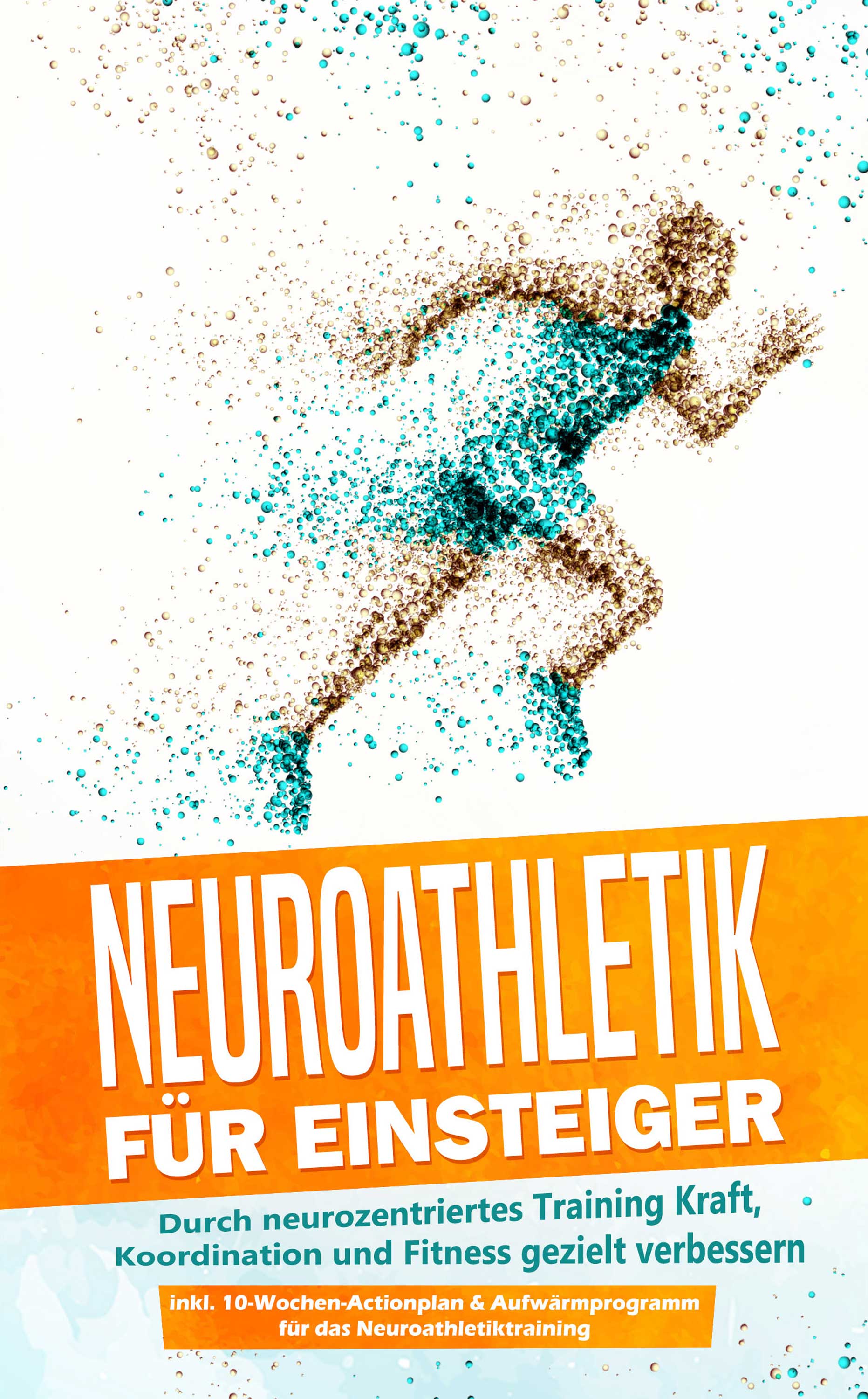 Neuroathletik für Einsteiger: Durch neurozentriertes Training Kraft, Koordination und Fitness gezielt verbessern - inkl. 10-Wochen-Actionplan & Auf...