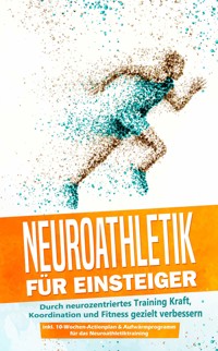 Neuroathletik für Einsteiger: Durch neurozentriertes Training Kraft, Koordination und Fitness gezielt verbessern - inkl. 10-Wochen-Actionplan & Aufwärmprogramm für das Neuroathletiktraining - Phillip Roden - ebook