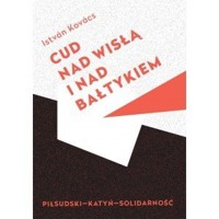 Cud nad Wisła i nad Bałtykiem. Piłsudski - Katyń - Solidarność - Istvan Kovacs - książka